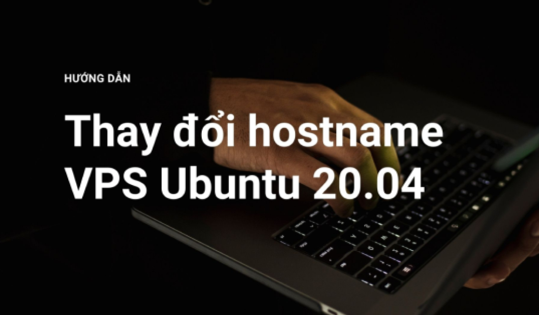 Hướng dẫn thay đổi hostname vĩnh viễn cho VPS Ubuntu 20.04